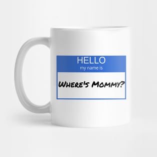 Hello My Name Is Wheres Mommy Mug